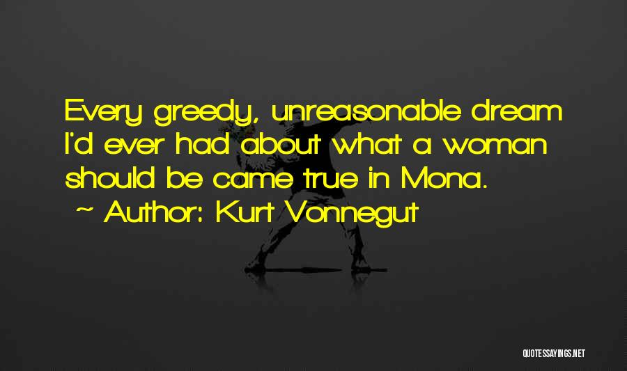 Kurt Vonnegut Quotes: Every Greedy, Unreasonable Dream I'd Ever Had About What A Woman Should Be Came True In Mona.