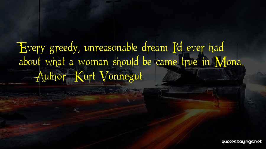 Kurt Vonnegut Quotes: Every Greedy, Unreasonable Dream I'd Ever Had About What A Woman Should Be Came True In Mona.