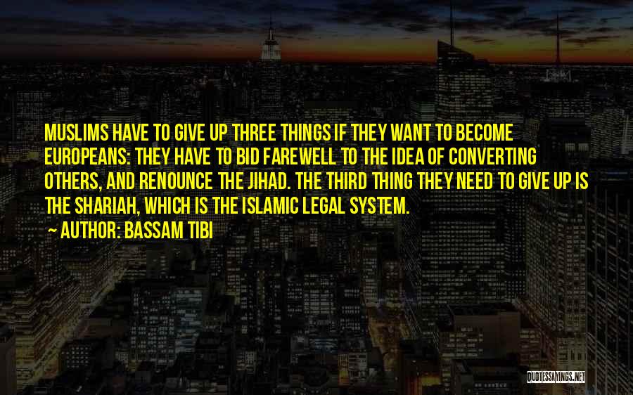 Bassam Tibi Quotes: Muslims Have To Give Up Three Things If They Want To Become Europeans: They Have To Bid Farewell To The