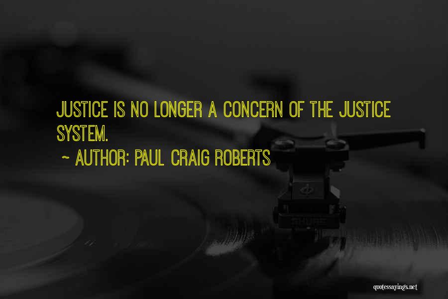 Paul Craig Roberts Quotes: Justice Is No Longer A Concern Of The Justice System.