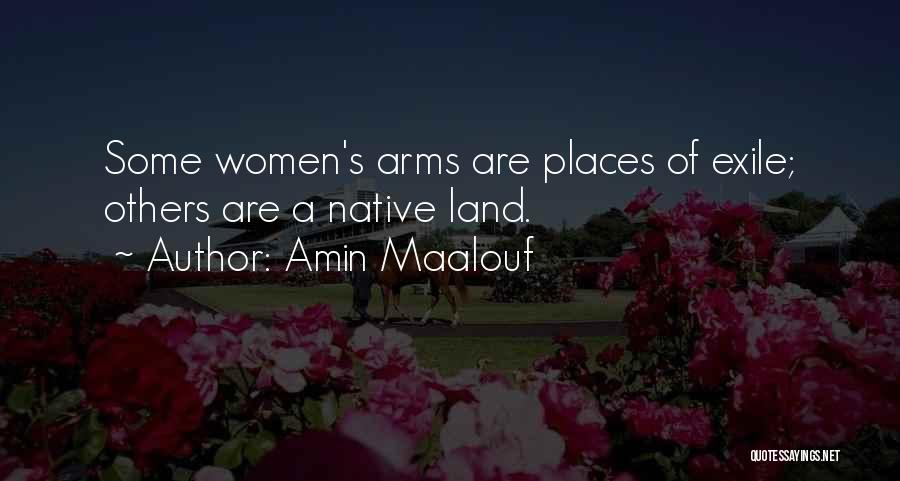 Amin Maalouf Quotes: Some Women's Arms Are Places Of Exile; Others Are A Native Land.