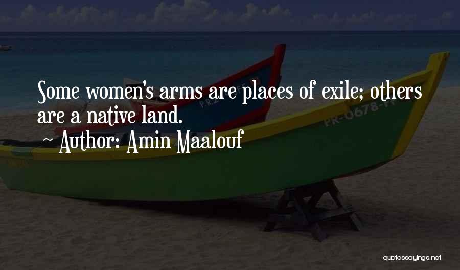 Amin Maalouf Quotes: Some Women's Arms Are Places Of Exile; Others Are A Native Land.