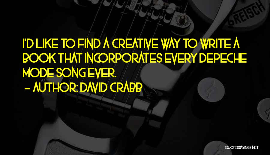 David Crabb Quotes: I'd Like To Find A Creative Way To Write A Book That Incorporates Every Depeche Mode Song Ever.