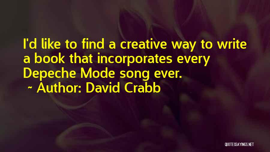 David Crabb Quotes: I'd Like To Find A Creative Way To Write A Book That Incorporates Every Depeche Mode Song Ever.