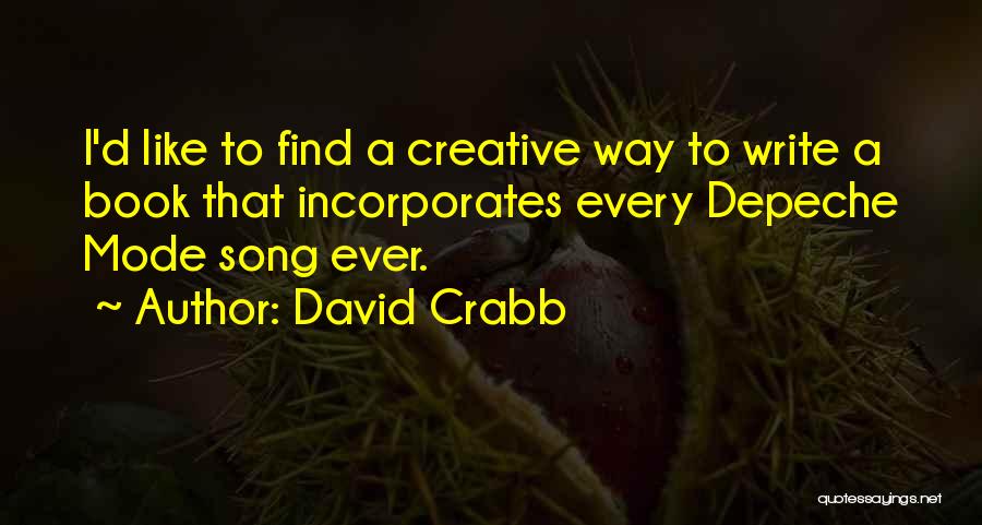 David Crabb Quotes: I'd Like To Find A Creative Way To Write A Book That Incorporates Every Depeche Mode Song Ever.