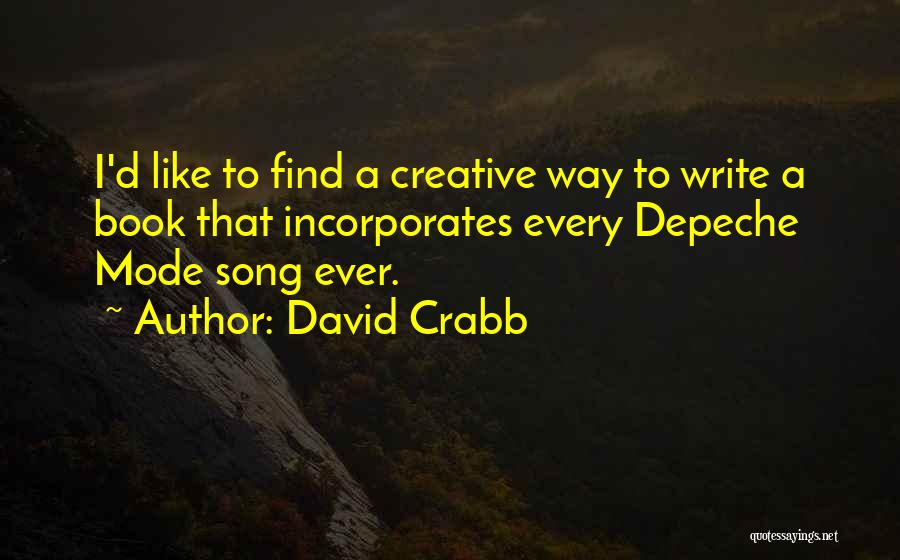 David Crabb Quotes: I'd Like To Find A Creative Way To Write A Book That Incorporates Every Depeche Mode Song Ever.