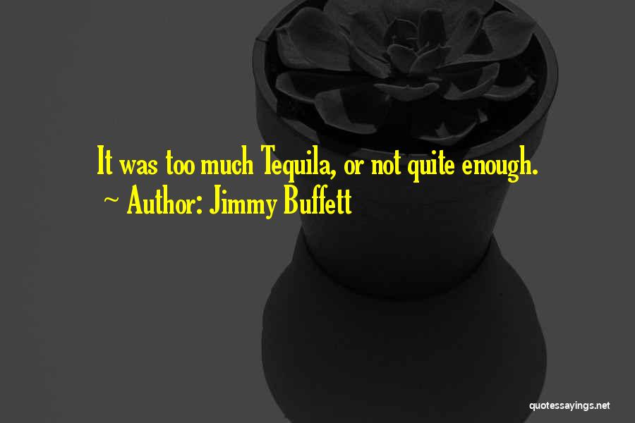 Jimmy Buffett Quotes: It Was Too Much Tequila, Or Not Quite Enough.