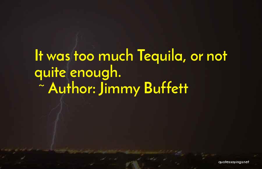 Jimmy Buffett Quotes: It Was Too Much Tequila, Or Not Quite Enough.