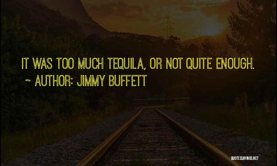 Jimmy Buffett Quotes: It Was Too Much Tequila, Or Not Quite Enough.