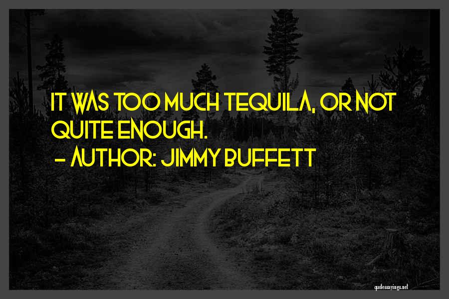 Jimmy Buffett Quotes: It Was Too Much Tequila, Or Not Quite Enough.