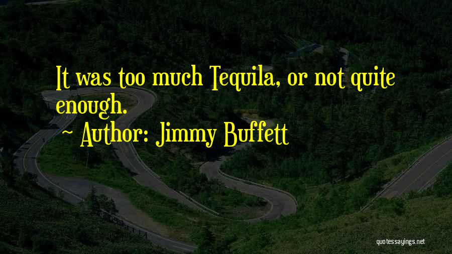 Jimmy Buffett Quotes: It Was Too Much Tequila, Or Not Quite Enough.