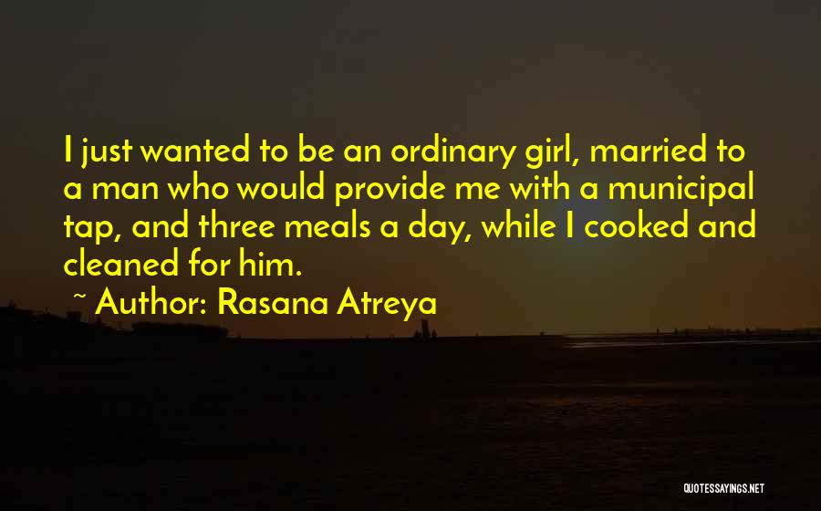 Rasana Atreya Quotes: I Just Wanted To Be An Ordinary Girl, Married To A Man Who Would Provide Me With A Municipal Tap,