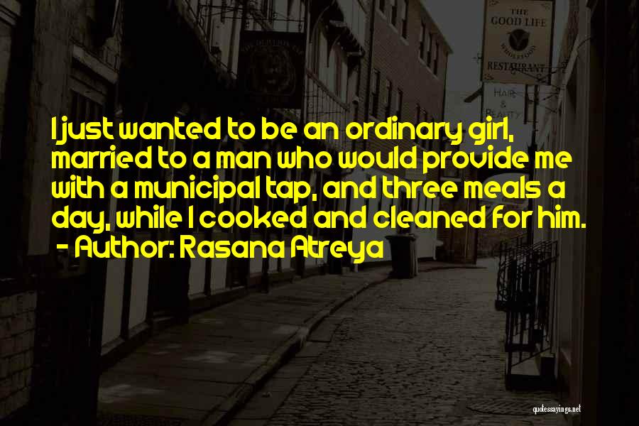 Rasana Atreya Quotes: I Just Wanted To Be An Ordinary Girl, Married To A Man Who Would Provide Me With A Municipal Tap,