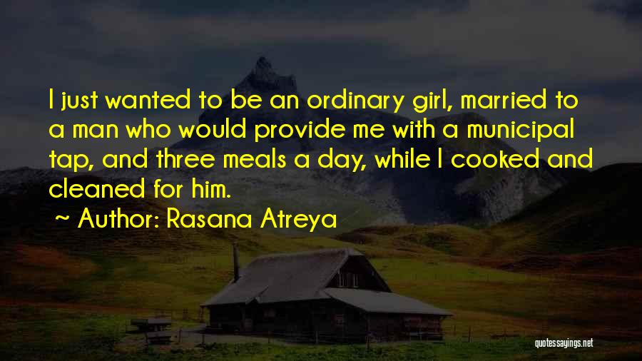 Rasana Atreya Quotes: I Just Wanted To Be An Ordinary Girl, Married To A Man Who Would Provide Me With A Municipal Tap,