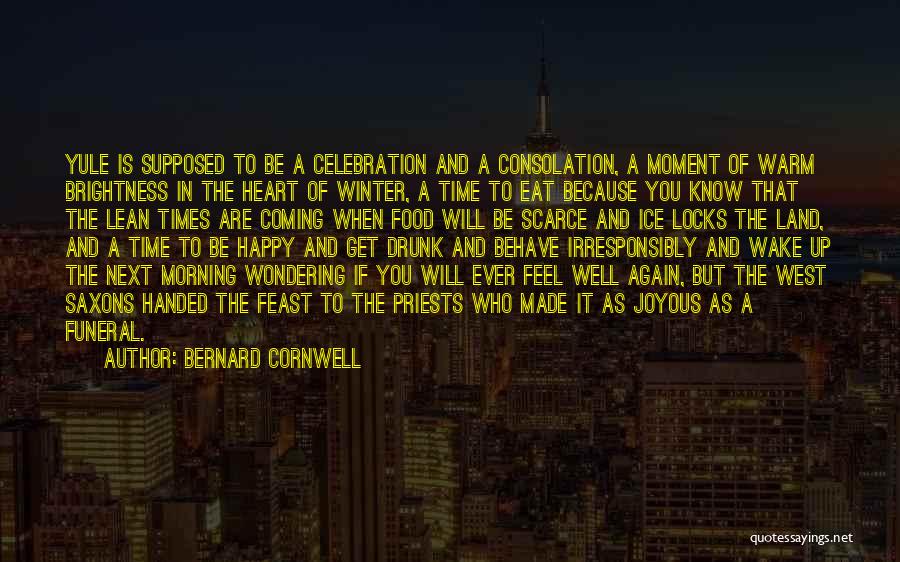 Bernard Cornwell Quotes: Yule Is Supposed To Be A Celebration And A Consolation, A Moment Of Warm Brightness In The Heart Of Winter,