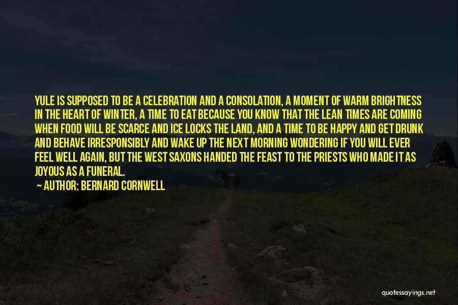 Bernard Cornwell Quotes: Yule Is Supposed To Be A Celebration And A Consolation, A Moment Of Warm Brightness In The Heart Of Winter,