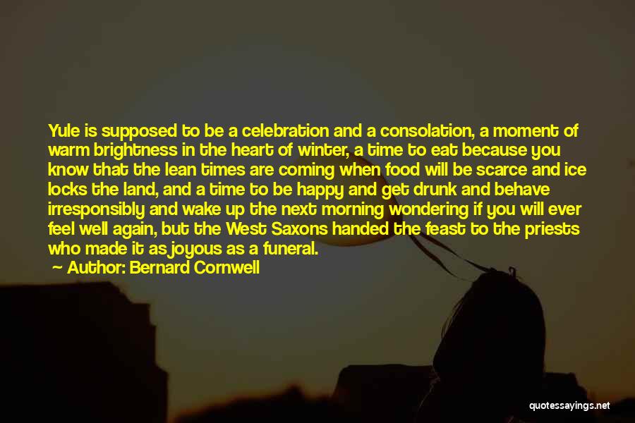 Bernard Cornwell Quotes: Yule Is Supposed To Be A Celebration And A Consolation, A Moment Of Warm Brightness In The Heart Of Winter,