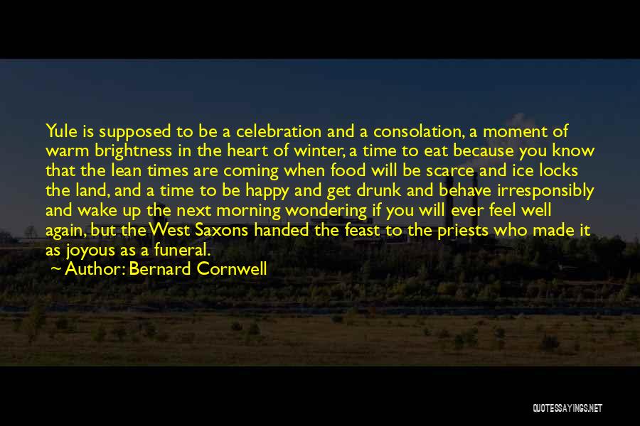 Bernard Cornwell Quotes: Yule Is Supposed To Be A Celebration And A Consolation, A Moment Of Warm Brightness In The Heart Of Winter,