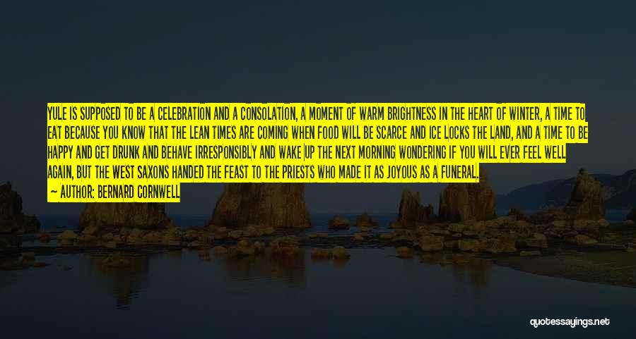 Bernard Cornwell Quotes: Yule Is Supposed To Be A Celebration And A Consolation, A Moment Of Warm Brightness In The Heart Of Winter,