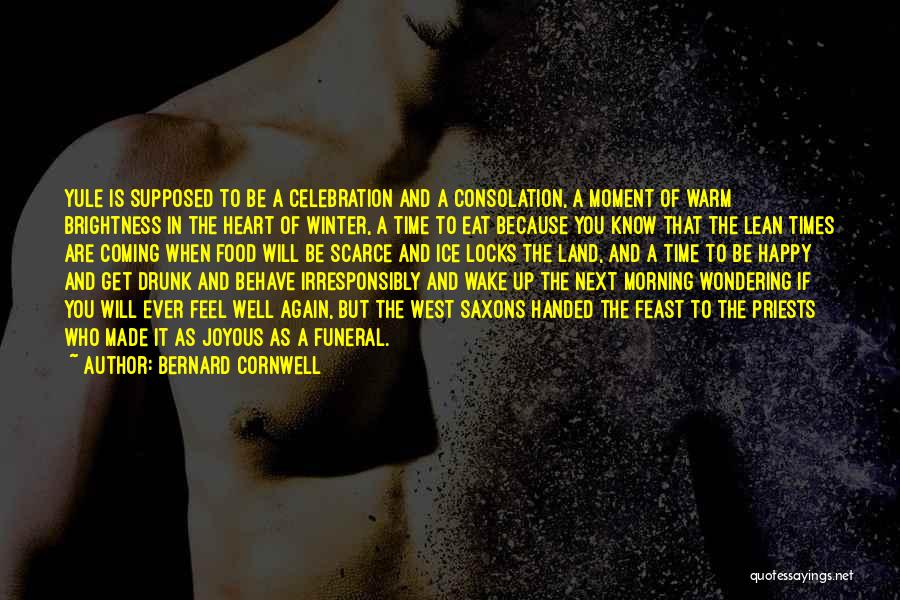 Bernard Cornwell Quotes: Yule Is Supposed To Be A Celebration And A Consolation, A Moment Of Warm Brightness In The Heart Of Winter,