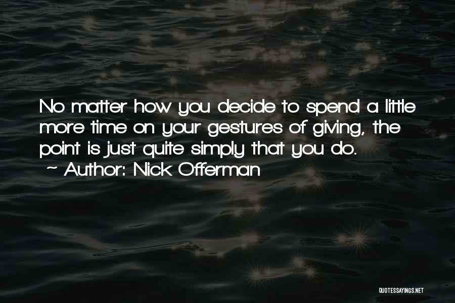 Nick Offerman Quotes: No Matter How You Decide To Spend A Little More Time On Your Gestures Of Giving, The Point Is Just