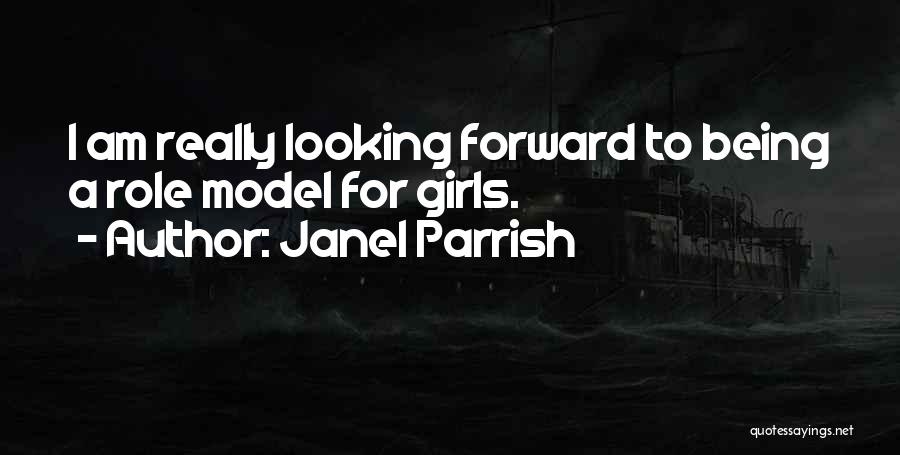 Janel Parrish Quotes: I Am Really Looking Forward To Being A Role Model For Girls.