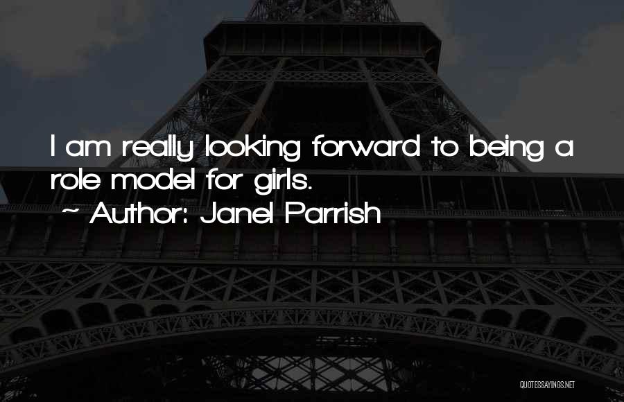 Janel Parrish Quotes: I Am Really Looking Forward To Being A Role Model For Girls.