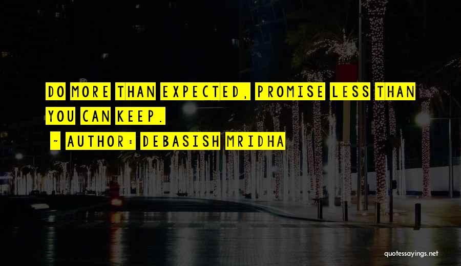 Debasish Mridha Quotes: Do More Than Expected, Promise Less Than You Can Keep.
