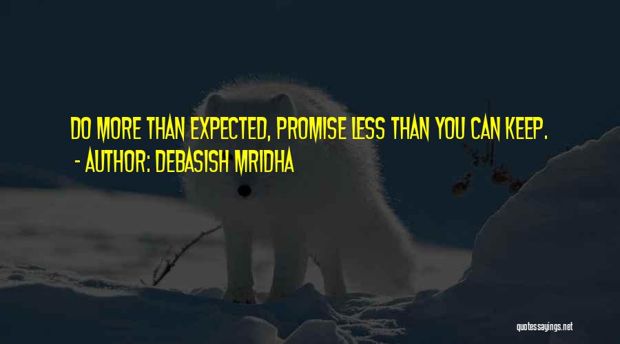 Debasish Mridha Quotes: Do More Than Expected, Promise Less Than You Can Keep.