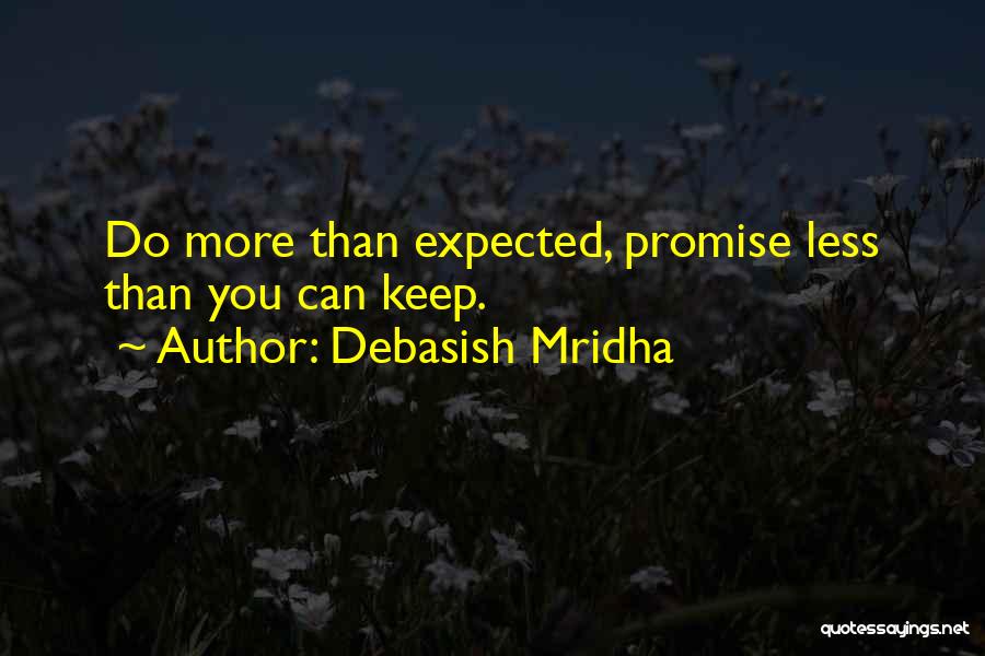 Debasish Mridha Quotes: Do More Than Expected, Promise Less Than You Can Keep.