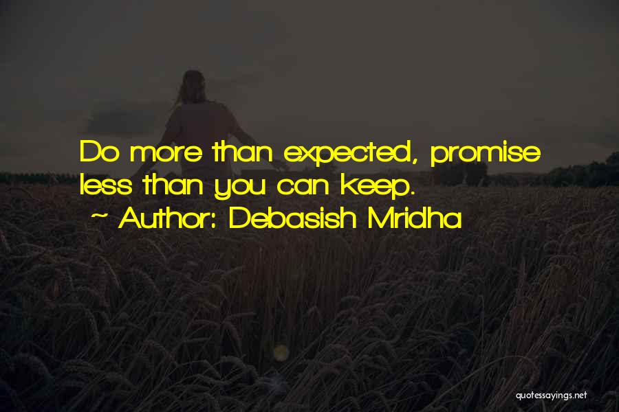 Debasish Mridha Quotes: Do More Than Expected, Promise Less Than You Can Keep.