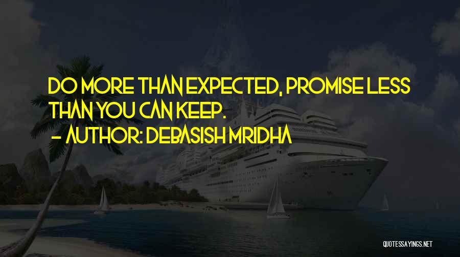 Debasish Mridha Quotes: Do More Than Expected, Promise Less Than You Can Keep.