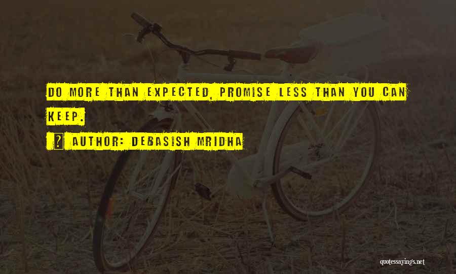 Debasish Mridha Quotes: Do More Than Expected, Promise Less Than You Can Keep.