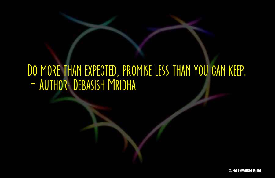 Debasish Mridha Quotes: Do More Than Expected, Promise Less Than You Can Keep.