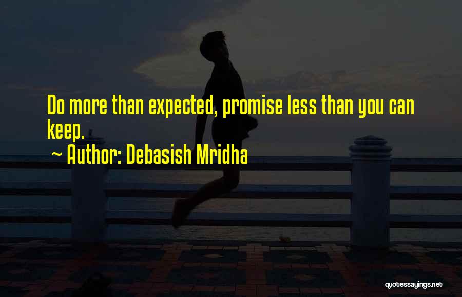 Debasish Mridha Quotes: Do More Than Expected, Promise Less Than You Can Keep.