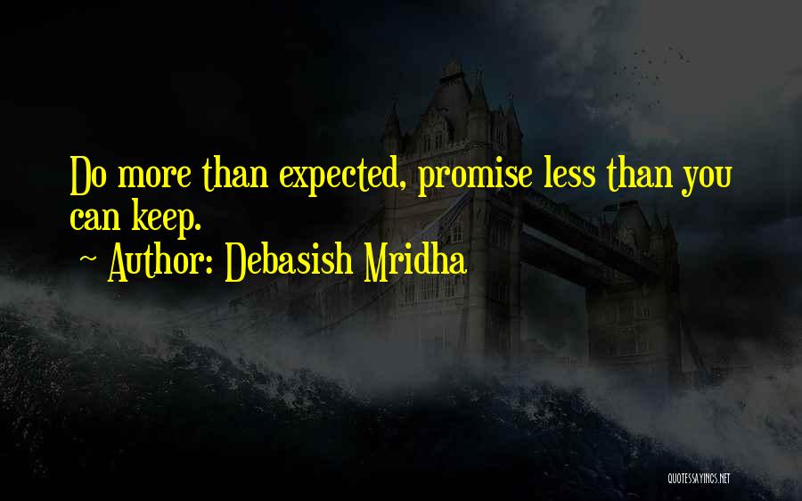 Debasish Mridha Quotes: Do More Than Expected, Promise Less Than You Can Keep.