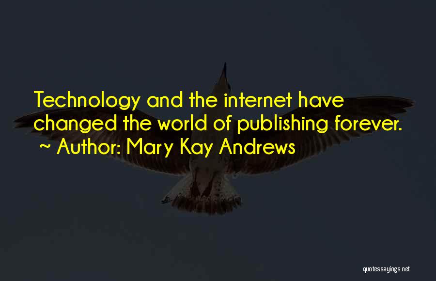 Mary Kay Andrews Quotes: Technology And The Internet Have Changed The World Of Publishing Forever.