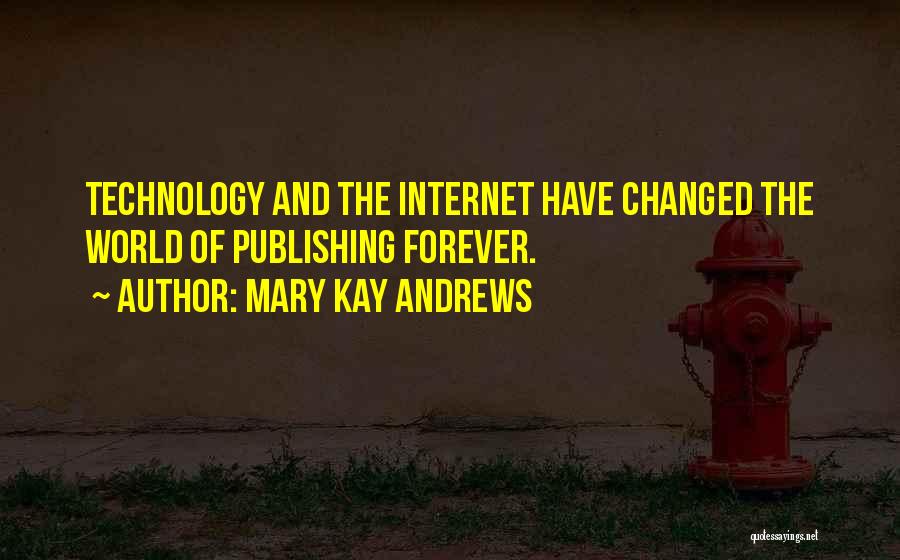 Mary Kay Andrews Quotes: Technology And The Internet Have Changed The World Of Publishing Forever.