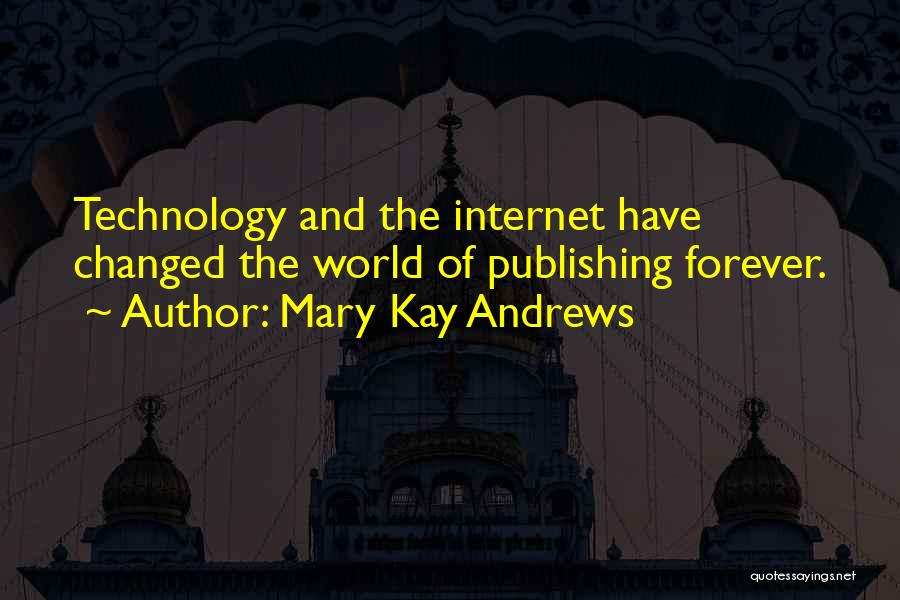 Mary Kay Andrews Quotes: Technology And The Internet Have Changed The World Of Publishing Forever.