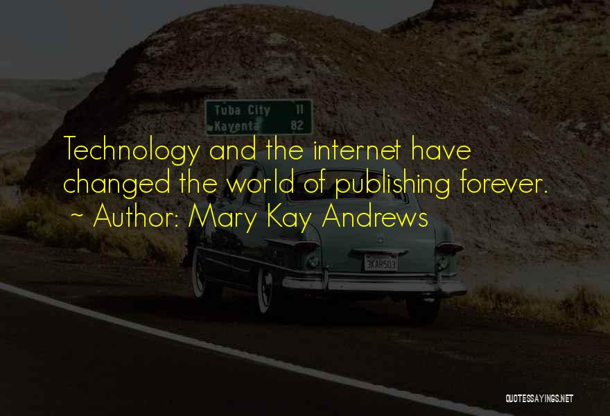 Mary Kay Andrews Quotes: Technology And The Internet Have Changed The World Of Publishing Forever.