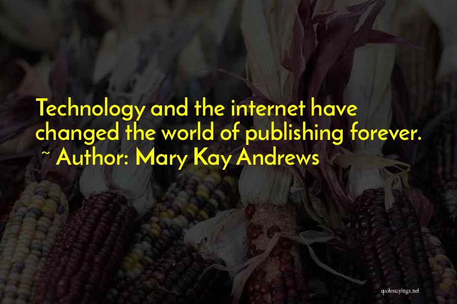 Mary Kay Andrews Quotes: Technology And The Internet Have Changed The World Of Publishing Forever.