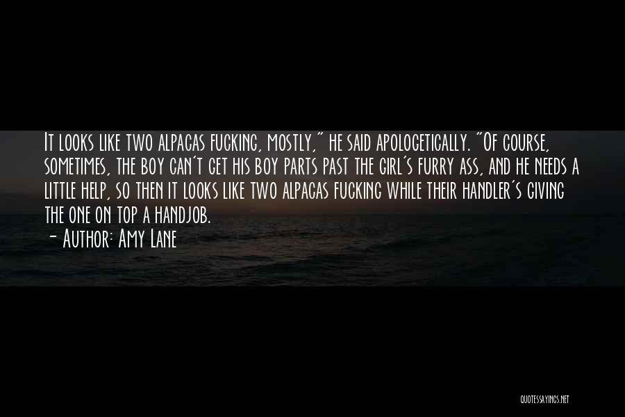 Amy Lane Quotes: It Looks Like Two Alpacas Fucking, Mostly, He Said Apologetically. Of Course, Sometimes, The Boy Can't Get His Boy Parts