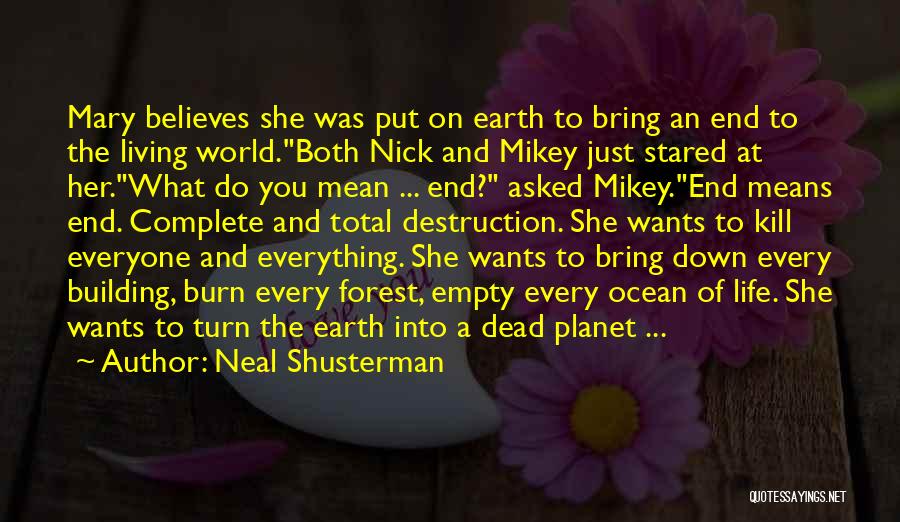 Neal Shusterman Quotes: Mary Believes She Was Put On Earth To Bring An End To The Living World.both Nick And Mikey Just Stared