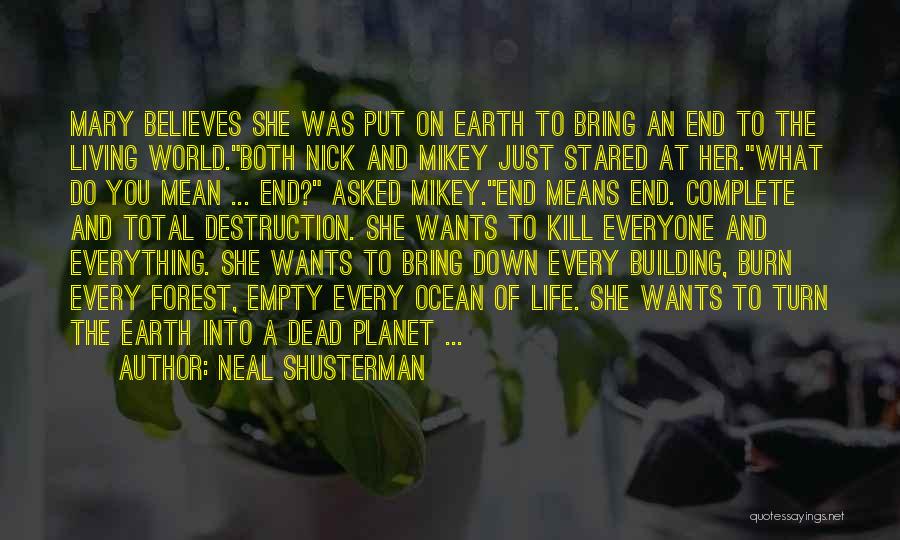 Neal Shusterman Quotes: Mary Believes She Was Put On Earth To Bring An End To The Living World.both Nick And Mikey Just Stared