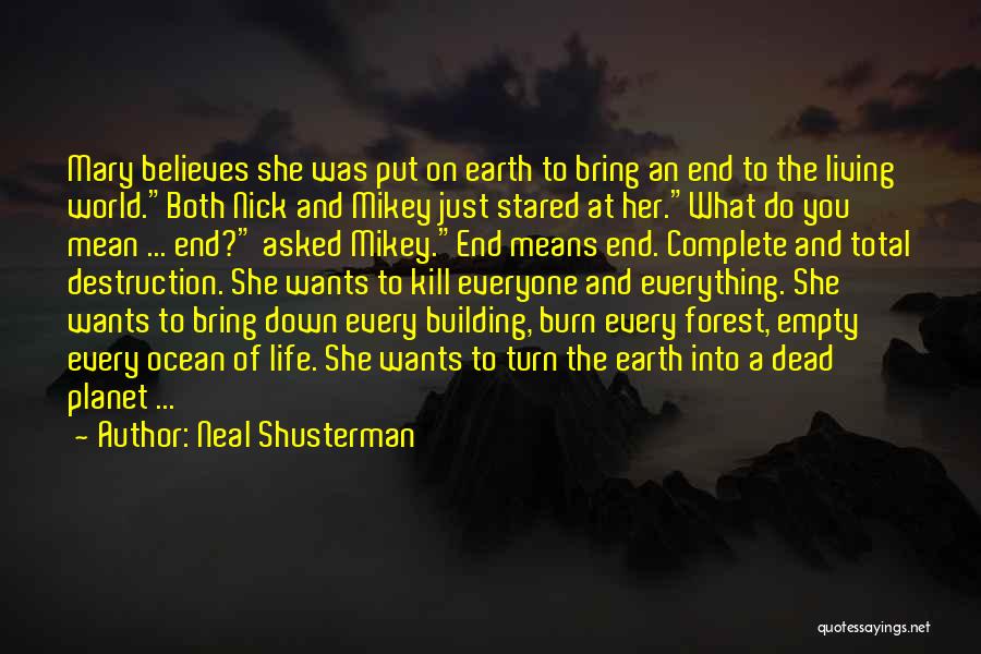 Neal Shusterman Quotes: Mary Believes She Was Put On Earth To Bring An End To The Living World.both Nick And Mikey Just Stared