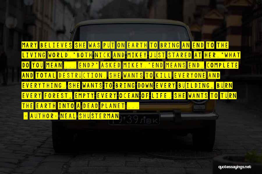 Neal Shusterman Quotes: Mary Believes She Was Put On Earth To Bring An End To The Living World.both Nick And Mikey Just Stared
