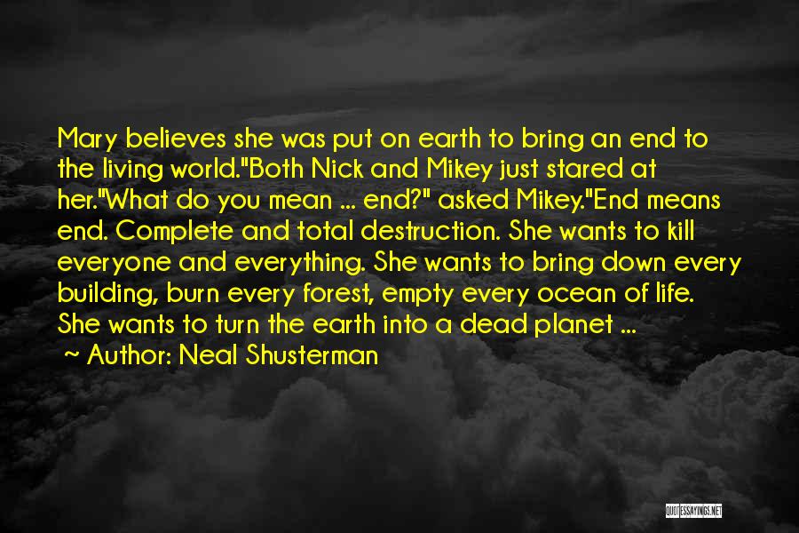 Neal Shusterman Quotes: Mary Believes She Was Put On Earth To Bring An End To The Living World.both Nick And Mikey Just Stared