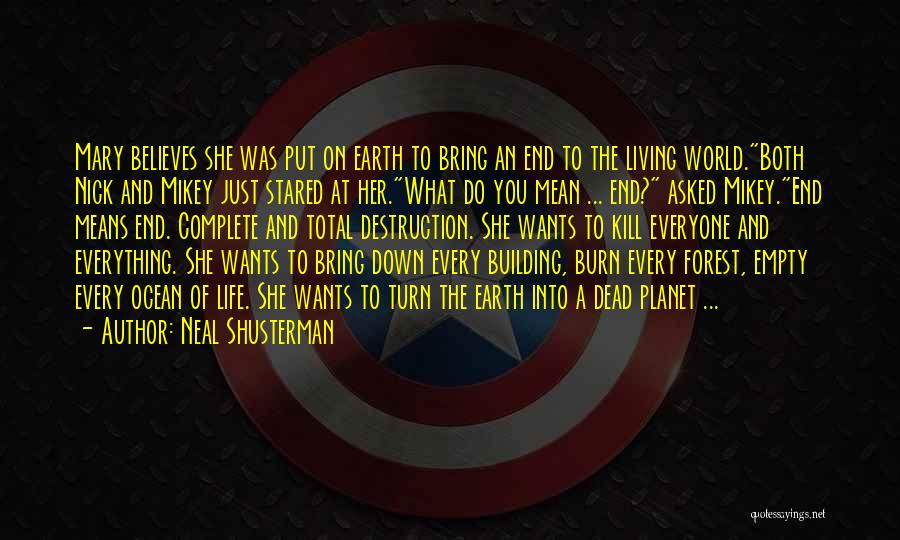 Neal Shusterman Quotes: Mary Believes She Was Put On Earth To Bring An End To The Living World.both Nick And Mikey Just Stared