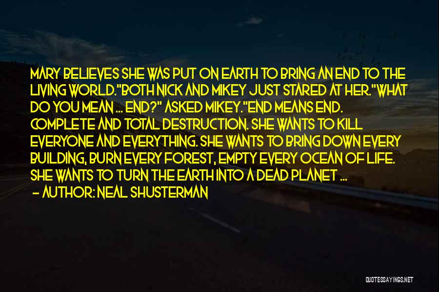 Neal Shusterman Quotes: Mary Believes She Was Put On Earth To Bring An End To The Living World.both Nick And Mikey Just Stared