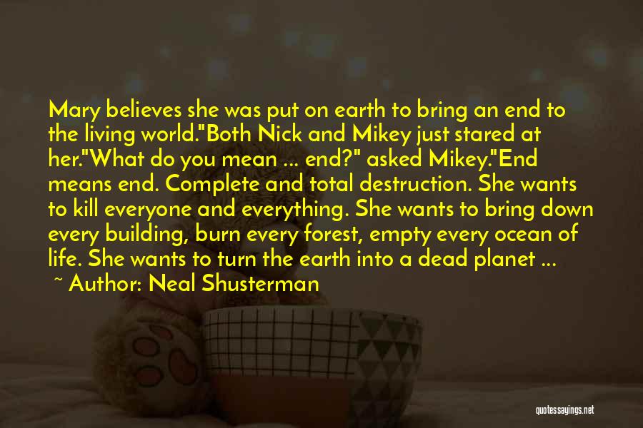 Neal Shusterman Quotes: Mary Believes She Was Put On Earth To Bring An End To The Living World.both Nick And Mikey Just Stared